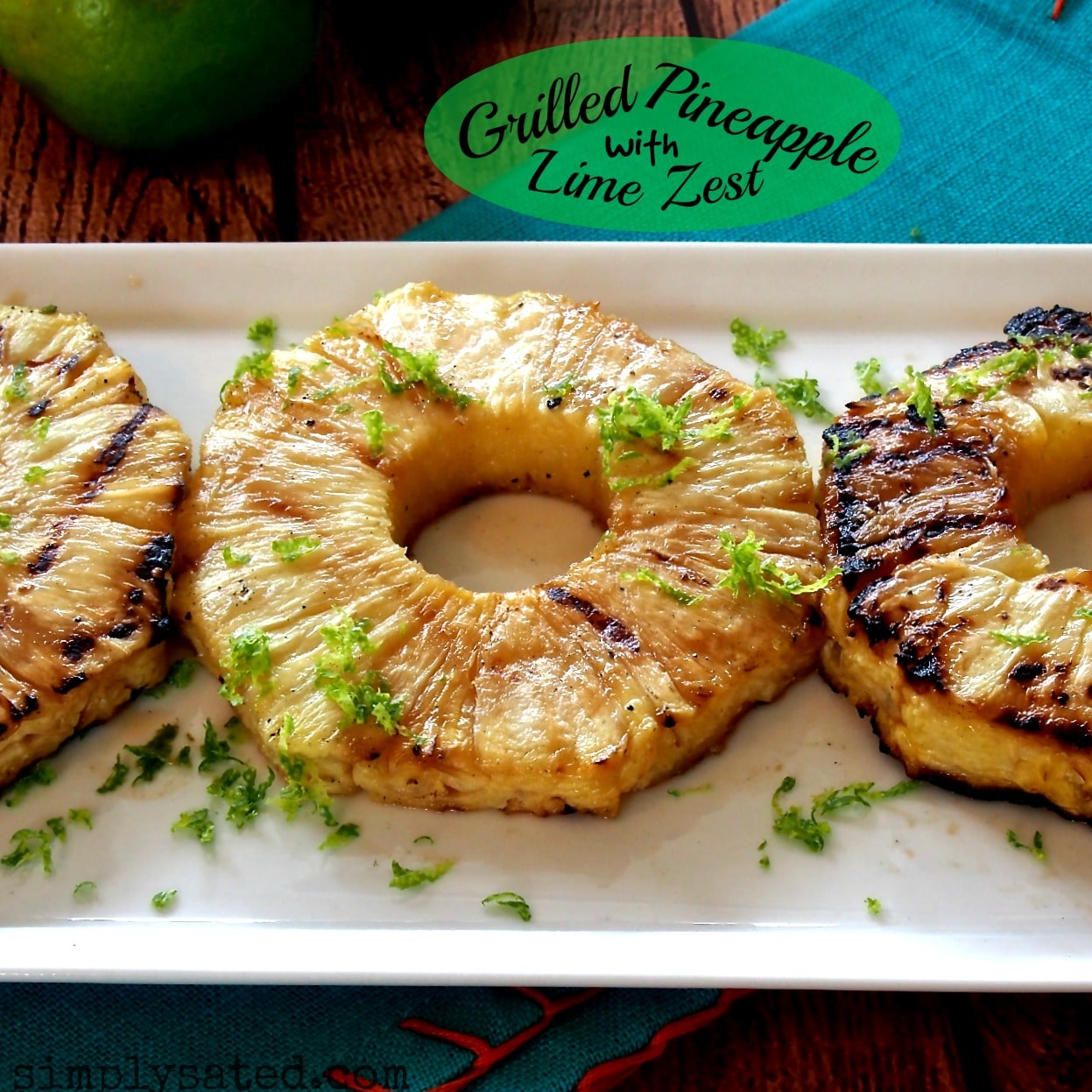 Grilled Pineapple with Lime Zest is a terrific side dish or dessert. Simple, beautiful and delicious. A great combo. www.simplysated.com